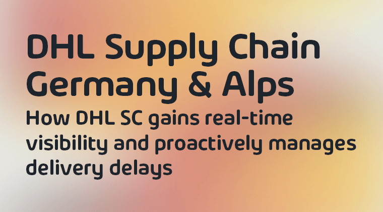 How DHL Supply Chain gains real-time visibility and proactively manages delivery delays